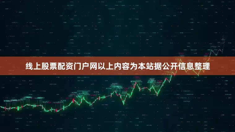 线上股票配资门户网以上内容为本站据公开信息整理