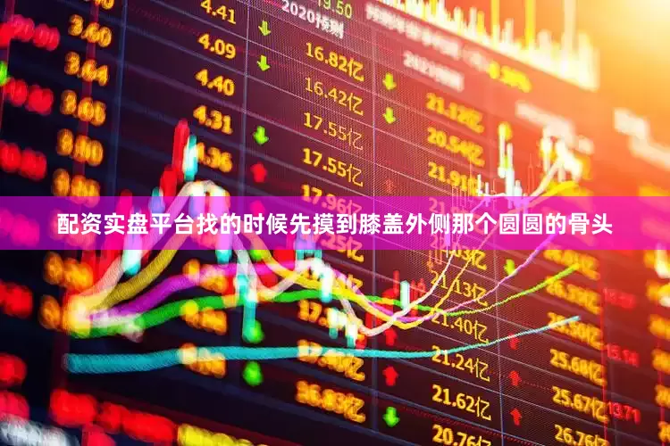 配资实盘平台找的时候先摸到膝盖外侧那个圆圆的骨头