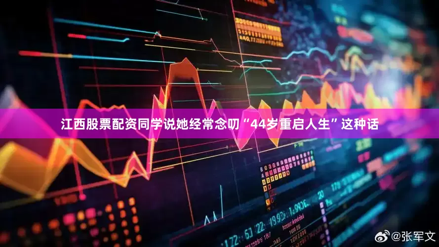江西股票配资同学说她经常念叨“44岁重启人生”这种话