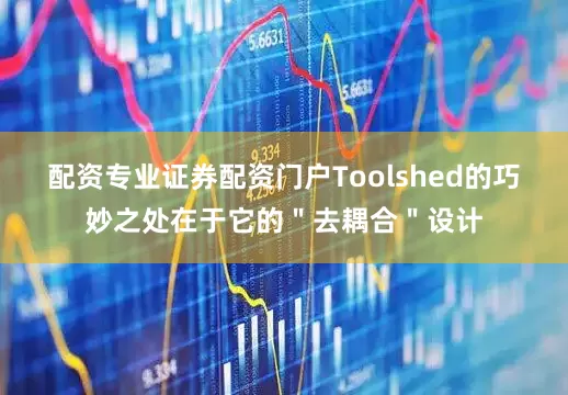 配资专业证券配资门户Toolshed的巧妙之处在于它的＂去耦合＂设计