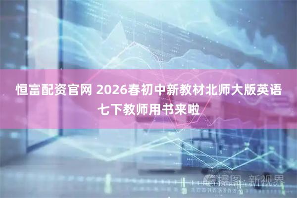 恒富配资官网 2026春初中新教材北师大版英语七下教师用书来啦