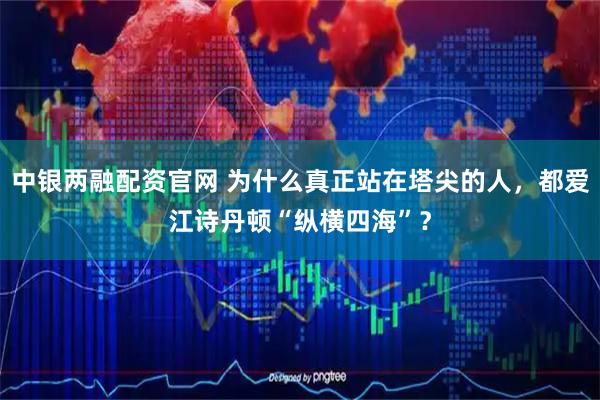 中银两融配资官网 为什么真正站在塔尖的人，都爱江诗丹顿“纵横四海”？